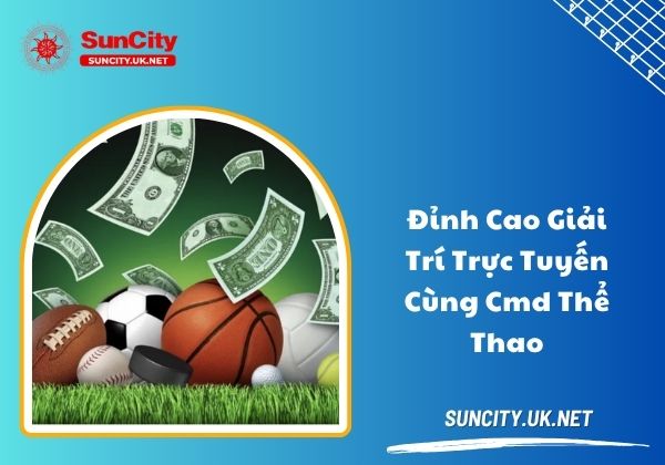 Đỉnh cao giải trí trực tuyến cùng CMD thể thao