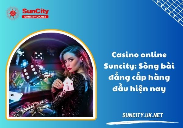 Casino online Suncity: Sòng bài đẳng cấp hàng đầu hiện nay casino online