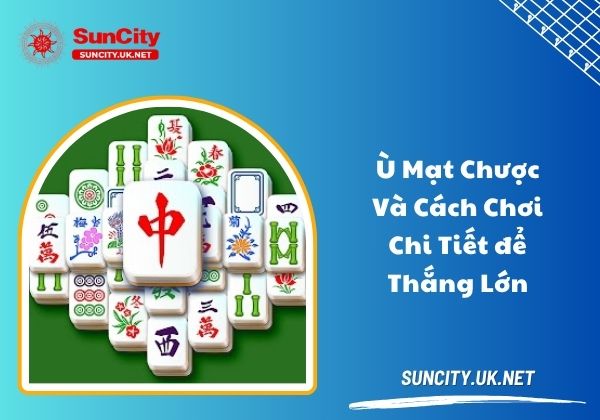 Ù mạt chược và cách chơi chi tiết để thắng lớn Ù mạt chược và cách chơi chi tiết để thắng lớn