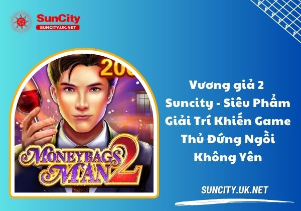 Vương giả 2 Suncity - Siêu phẩm giải trí khiến game thủ đứng ngồi không yên Vương giả 2 Suncity - Siêu phẩm giải trí khiến game thủ đứng ngồi không yên